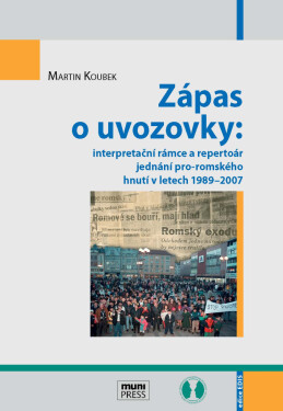 Zápas o uvozovky: interpretační rámce a repertoár jednání pro-romského hnutí v letech 1989–2007 - Martin Koubek