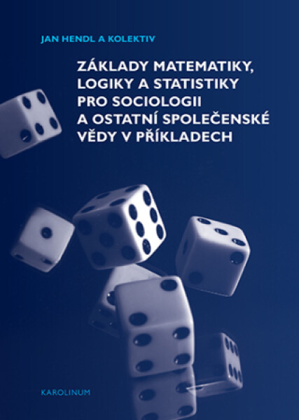 Základy matematiky, logiky statistiky pro sociologii ostatní společenské vědy příkladech Jan Hendl e-kniha