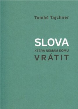 Slova, která nemám komu vrátit Tomáš Tajchner