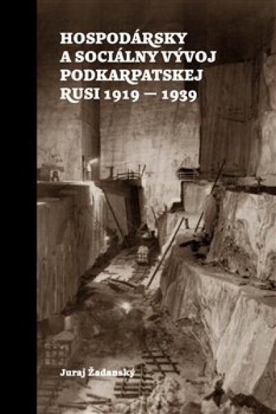 Hospodársky sociálny vývoj Podkarpatskej Rusi 1919-1939 Juraj Žadanský