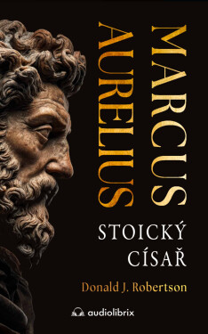 Marcus Aurelius: Stoický císař - Donald J. Robertson