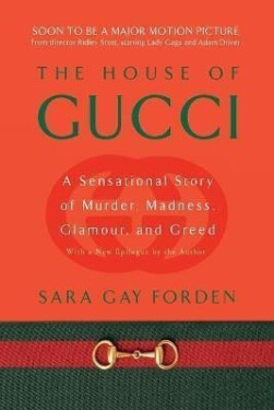 The House of Gucci : A Sensational Story of Murder, Madness, Glamour, and Greed - Sara Gay Forden