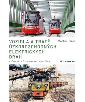 Vozidla a tratě úzkorozchodných elektrických drah v ČR a SR - Tramvajové, průmyslové, lesní - Martin Harák