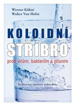 Koloidní stříbro proti virům, bakteriím plísním Werner Kühni,