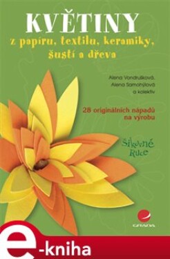 Květiny. z papíru, textilu, keramiky, šustí a dřeva - Alena Vondrušková, Alena Samohýlová e-kniha