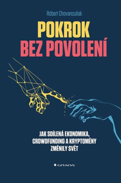 Pokrok bez povolení - Jak sdílená ekonomika, crowfunding a kryptoměny změnily svět (poškozené) - Chovanculiak Róbert