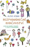 Bezpodmínečné rodičovství - Cesta od odměn a trestů k lásce a porozumění - Alfie Kohn