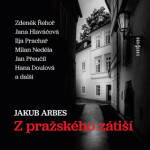 Z pražského zátiší - Jakub Arbes, Vladimír Pospíšil, Jiří Holý, Ilja Prachař, Jana Hlaváčová, Milan Neděla, Zdeněk Řehoř, Hana Doulová - audiokniha