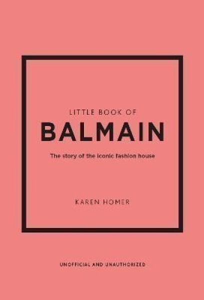 Little Book of Balmain: The story of the iconic fashion house - Karen Homer