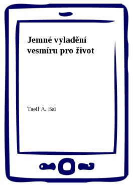 Jemné vyladění vesmíru pro život - Taeil A. Bai