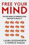 Free Your Mind: The new world of manipulation and how to resist it - Laura Dodsworth