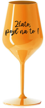 ZLATO, POJĎ NA TO! - oranžová nerozbitná sklenice na víno 470 ml