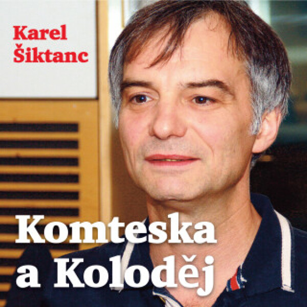Komteska a Koloděj - František Němec, Karel Šiktanc, Jiřina Jirásková, Ivan Trojan, Boris Rösner, Alois Švehlík, Tomáš Töpfer, Antonín Hardt - audiokn