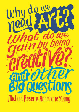 Why do we need art? What do we gain by being creative? And other big questions - Michael Rosen