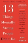 13 Things Mentally Strong People Don´t Do : Take Back Your Power, Embrace Change, Face Your Fears, and Train Your Brain for Happiness and Success - Amy Morin