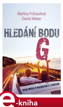 Hledání bodu G. Road Movie o nacházení a ztrácení - Daniel Weber, Martina Frühaufová e-kniha