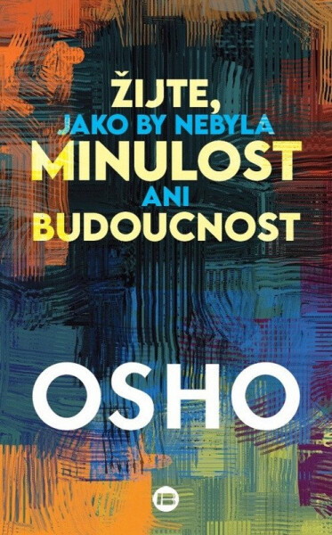 Žijte, jako by nebyla minulost ani budoucnost - Osho