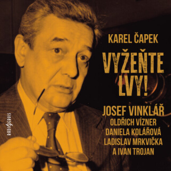 Vyžeňte lvy! - Karel Čapek, Josef Vinklář, Ivan Trojan, Ladislav Mrkvička, Jiří Holý, Vladimír Dlouhý, Jaromír Meduna, Daniela Kolářová, Antonie Heger