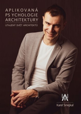 Aplikovaná psychologie architektury - Utajený svět architektů - Karel Smejkal