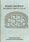 Roman Jakobson: Moudrost starých Čechů - Komentovaná edice s navazující exilovou polemikou - Miloš Zelenka