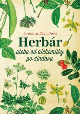 Herbár alebo od alchemilky po žindavu - Jaroslava Bednářová