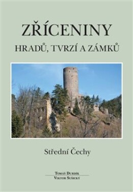 Zříceniny hradů, tvrzí zámků Střední Čechy Tomáš Durdík,