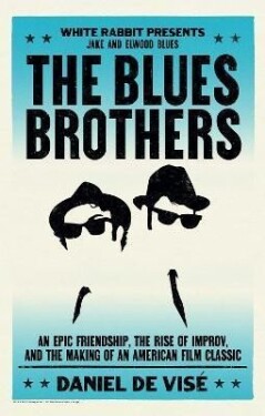The Blues Brothers: An Epic Friendship, the Rise of Improv, and the Making of an American Film Classic - Visé Daniel de