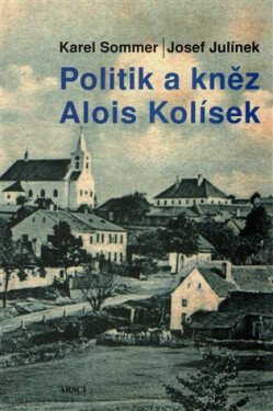 Politik a kněz Alois Kolísek - Josef Julínek, Karel Sommer