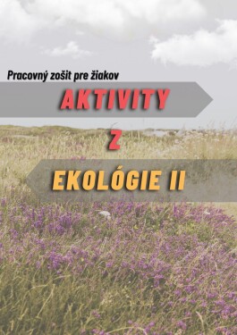 Aktivity z ekológie 2- Pracovný zošit pre žiakov (e-kniha) - Ivan Iľko, Viera Peterková, Alexandra Maruniaková