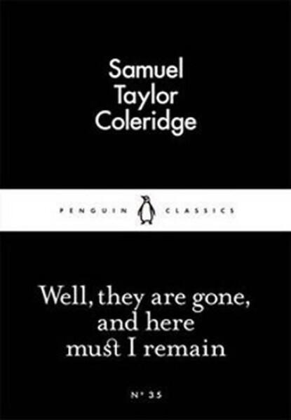 Well, they are gone, and here must I remain - Samuel Taylor Coleridge