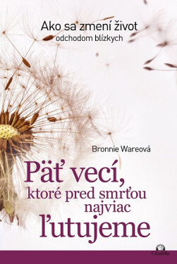 Päť vecí, ktoré pred smrťou najviac ľutujeme - Bronnie Ware