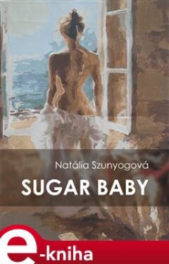 Sugar baby - Natália Szunyogová e-kniha