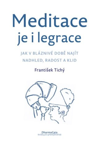 Meditace je i legrace - Jak v bláznivé době najít nadhled, radost a klid - František Tichý