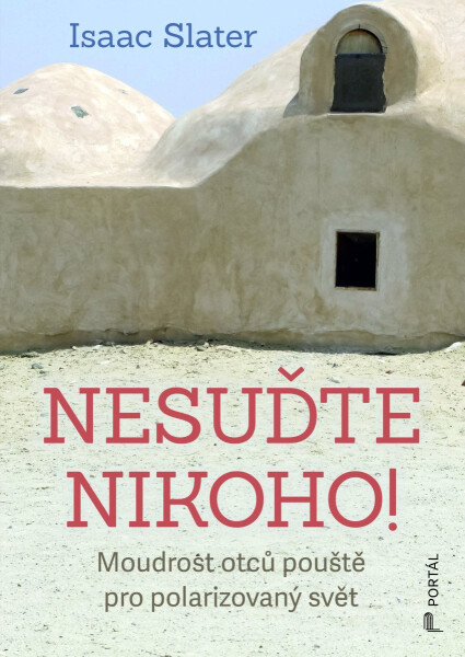 Nesuďte nikoho! - Moudrost otců pouště pro polarizovaný svět - Isaac Slater