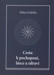 Cesta k pochopení, lásce a zdraví - Milan Oulehla