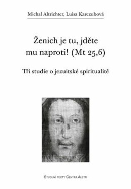 Ženich je tu, jděte mu naproti! (Mt 25,6) Michal Altrichter