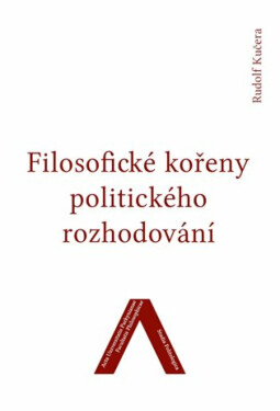 Filosofické kořeny politického rozhodování - Rudolf Kučera