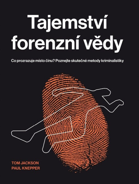 Tajemství forenzní vědy - Co prozrazuje místo činu? Poznejte skutečné metody kriminalistiky - Tom Jackson
