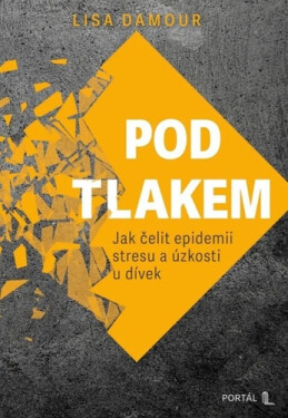 Pod tlakem - Jak čelit epidemii stresu a úzkosti u dívek - Lisa Damour