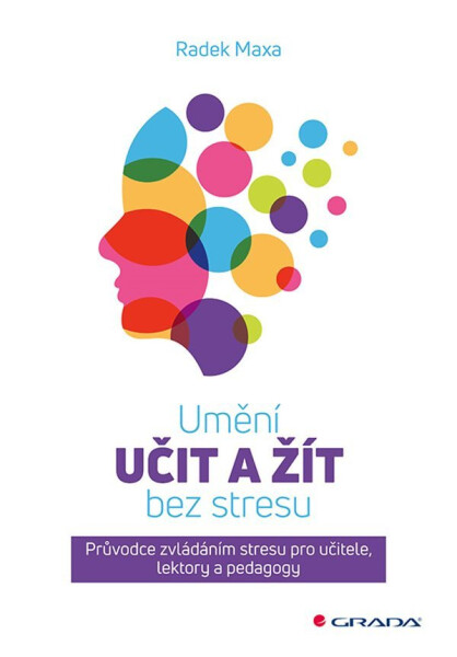 Umění učit a žít bez stresu - Průvodce zvládáním stresu pro učitele, lektory a pedagogy - Radek Maxa