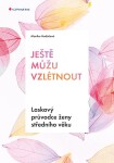 Ještě můžu vzlétnout - Laskavý průvodce ženy středního věku - Monika Hodáčová