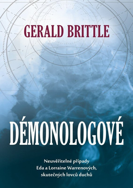 Démonologové - Neuvěřitelný příběh Eda a Lorraine Warrenových, skutečných "lovců duchů" - Gerald Brittle