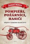 Pompiéři, požárníci, hasiči - Dějiny českého hasičství, 1. vydání - Josef Nitra