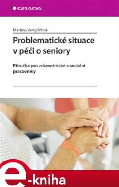 Problematické situace v péči o seniory. Příručka pro zdravotnické a sociální pracovníky - Martina Venglářová e-kniha