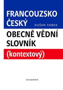Academia Francouzsko-český obecně vědní slovník (kontextový) - Dušan Sobek