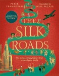 The Silk Roads: The Extraordinary History that created your World – Illustrated Edition - Peter Frankopan