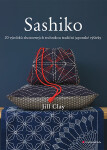 Sashiko - 20 výrobků zhotovených technikou tradiční japonské výšivky - Jill Clay