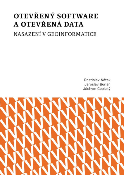 Otevřený software a otevřená data – nasazení v geoinformatice - Rostislav Nétek, Jaroslav Burian, Jáchym Čepický