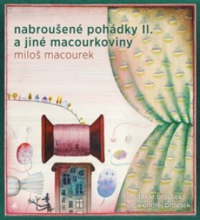 Nabroušené pohádky jiné macourkoviny II. Macourek Miloš