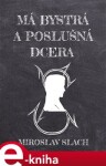 Má bystrá a poslušná dcera - Miroslav Slach e-kniha